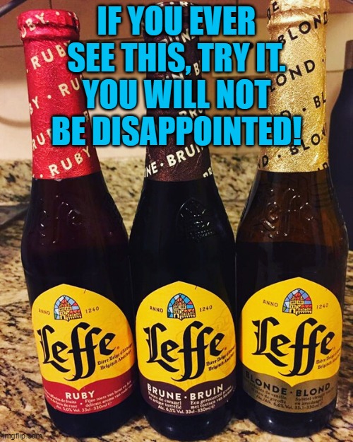 IF YOU EVER SEE THIS, TRY IT.
YOU WILL NOT BE DISAPPOINTED! | image tagged in beer,craft beer,drink beer,cold beer here,beers | made w/ Imgflip meme maker