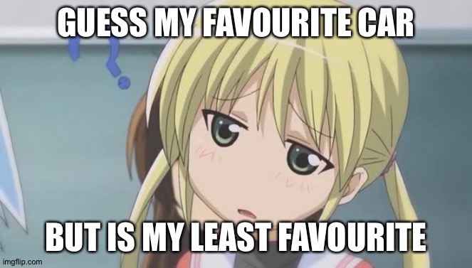 Try | GUESS MY FAVOURITE CAR; BUT IS MY LEAST FAVOURITE | image tagged in confused anime girl,blaziken_650s,my username can be in the tags,cus it can | made w/ Imgflip meme maker