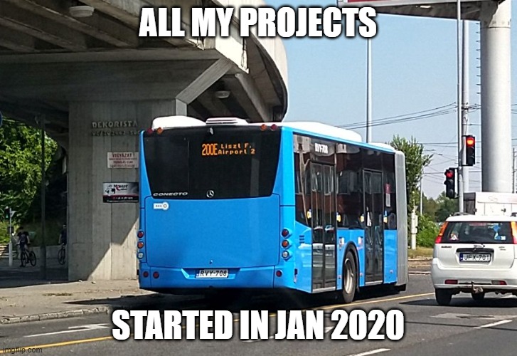 Half bus | ALL MY PROJECTS; STARTED IN JAN 2020 | image tagged in half bus,fail,2020,2020 sucks,covid | made w/ Imgflip meme maker