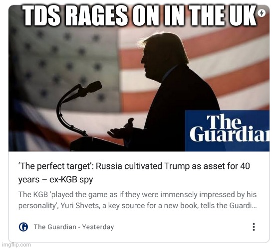 Post-Election TDS. Addiction or mental illness? | TDS RAGES ON IN THE UK | image tagged in trump,tds,uk,msm,russia russia russia | made w/ Imgflip meme maker