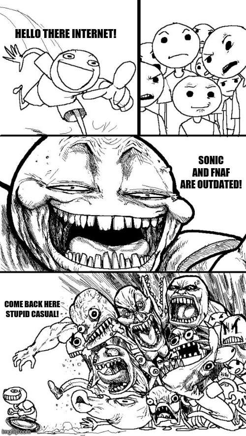 Hey Internet | HELLO THERE INTERNET! SONIC AND FNAF ARE OUTDATED! COME BACK HERE STUPID CASUAL! | image tagged in memes,hey internet,furry facepalm | made w/ Imgflip meme maker