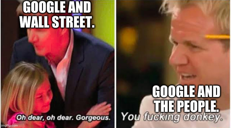 Google ogling corporate wealth like... | GOOGLE AND WALL STREET. GOOGLE AND THE PEOPLE. | image tagged in gordon ramsay kids vs adults | made w/ Imgflip meme maker