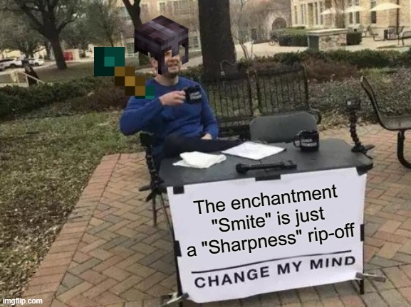 Change My Mind | The enchantment "Smite" is just a "Sharpness" rip-off | image tagged in memes,change my mind,minecraft,enchantment | made w/ Imgflip meme maker