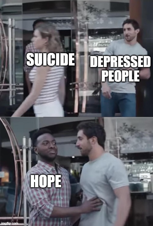 Bro, Not Cool. | DEPRESSED PEOPLE; SUICIDE; HOPE | image tagged in bro not cool | made w/ Imgflip meme maker