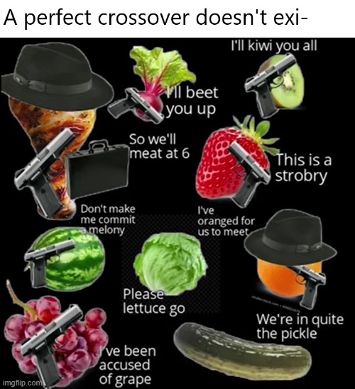 A PERFECT CROSSOVER | image tagged in crossover,memes,funny memes,fruits,foods,oh wow are you actually reading these tags | made w/ Imgflip meme maker