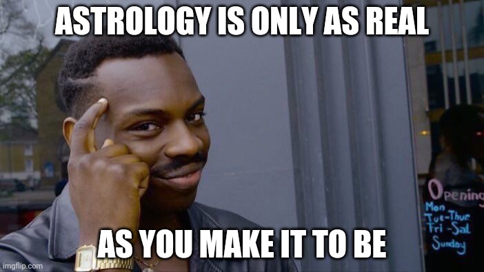 Roll Safe Think About It Meme | ASTROLOGY IS ONLY AS REAL AS YOU MAKE IT TO BE | image tagged in memes,roll safe think about it | made w/ Imgflip meme maker