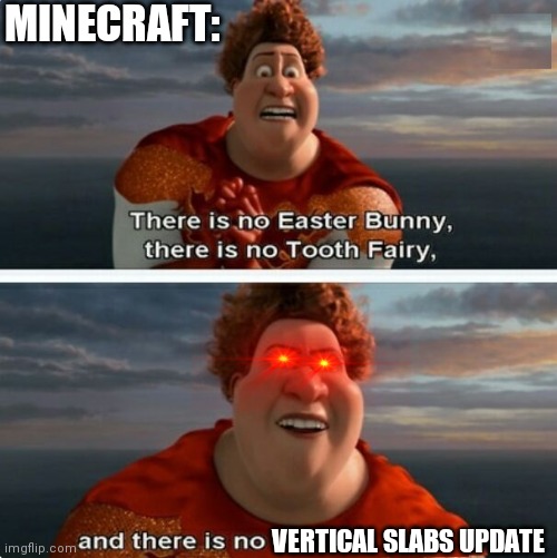 TIGHTEN MEGAMIND "THERE IS NO EASTER BUNNY" | MINECRAFT:; VERTICAL SLABS UPDATE | image tagged in tighten megamind there is no easter bunny | made w/ Imgflip meme maker