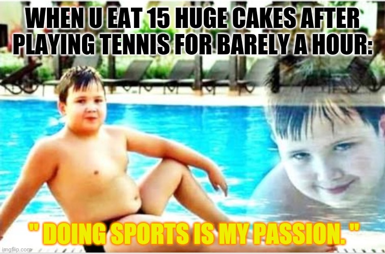 X is my passion | WHEN U EAT 15 HUGE CAKES AFTER PLAYING TENNIS FOR BARELY A HOUR:; '' DOING SPORTS IS MY PASSION. '' | image tagged in memes,fitness is my passion,tennis | made w/ Imgflip meme maker