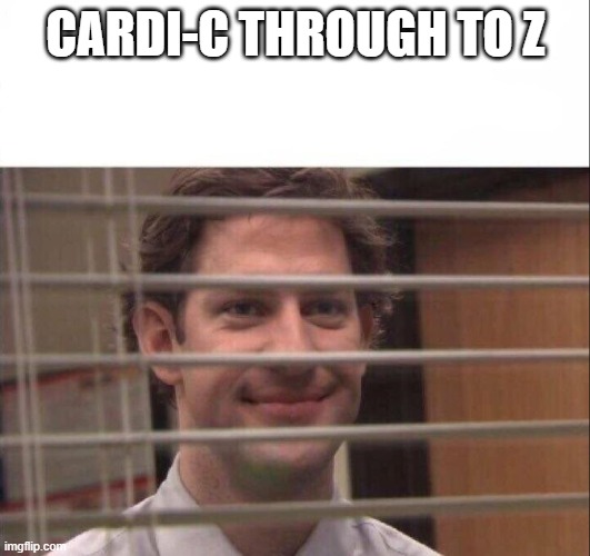 Jim Halpert | CARDI-C THROUGH TO Z | image tagged in jim halpert | made w/ Imgflip meme maker