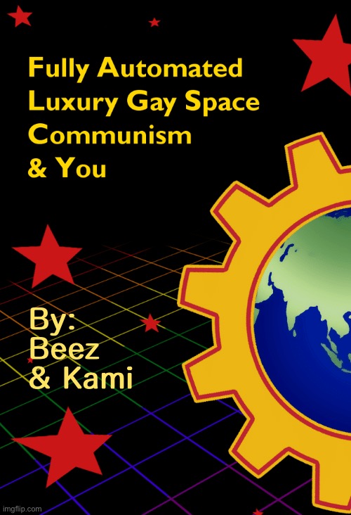 What can fully automated luxury gay space communism do for you? | By: Beez & Kami | image tagged in fully automated luxury gay space communism you,book,presidential race | made w/ Imgflip meme maker