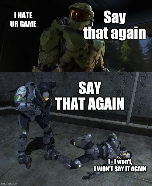 Don't say that ingame | Say that again; I HATE UR GAME; SAY THAT AGAIN; I - I won't, I WON'T SAY IT AGAIN | image tagged in funny | made w/ Imgflip meme maker