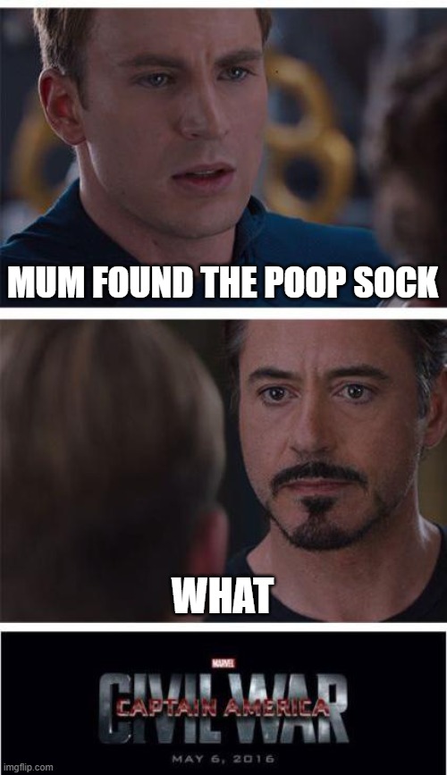 Marvel Civil War 1 | MUM FOUND THE POOP SOCK; WHAT | image tagged in memes,marvel civil war 1 | made w/ Imgflip meme maker