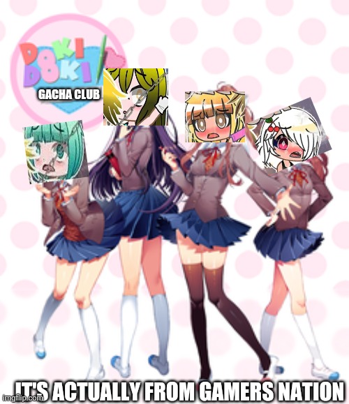 Doki Doki Gamers Nation club | GACHA CLUB; IT'S ACTUALLY FROM GAMERS NATION | image tagged in doki doki literature club,gacha club,gacha,gamers nation | made w/ Imgflip meme maker