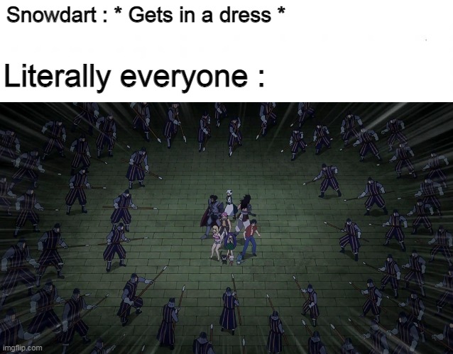 i can explain- | Snowdart : * Gets in a dress *; Literally everyone : | image tagged in en blanco | made w/ Imgflip meme maker