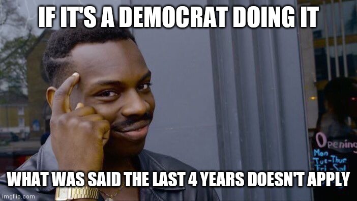 Roll Safe Think About It Meme | IF IT'S A DEMOCRAT DOING IT WHAT WAS SAID THE LAST 4 YEARS DOESN'T APPLY | image tagged in memes,roll safe think about it | made w/ Imgflip meme maker