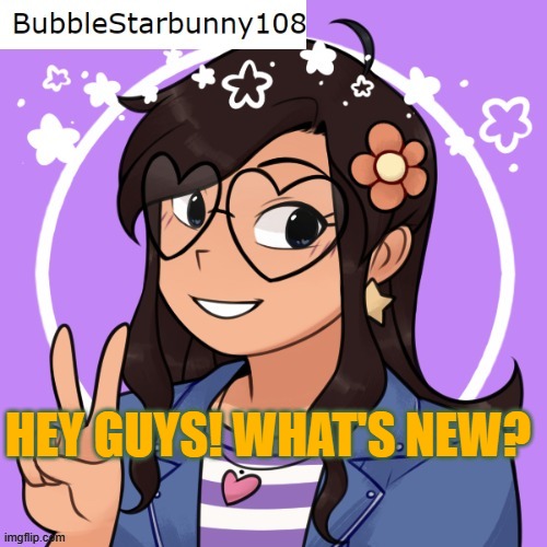 spill the tea, busters and sisters | HEY GUYS! WHAT'S NEW? | image tagged in bubble has an announcement | made w/ Imgflip meme maker