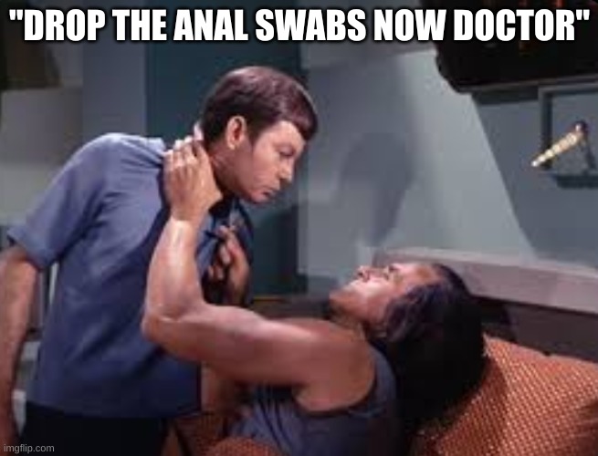 "DROP THE ANAL SWABS NOW DOCTOR" | image tagged in covid,anal swab,meme | made w/ Imgflip meme maker