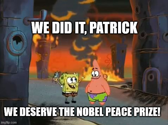 "We did it, Patrick! We saved the City!" | WE DID IT, PATRICK; WE DESERVE THE NOBEL PEACE PRIZE! | image tagged in we did it patrick we saved the city,black lives matter,nobel prize | made w/ Imgflip meme maker