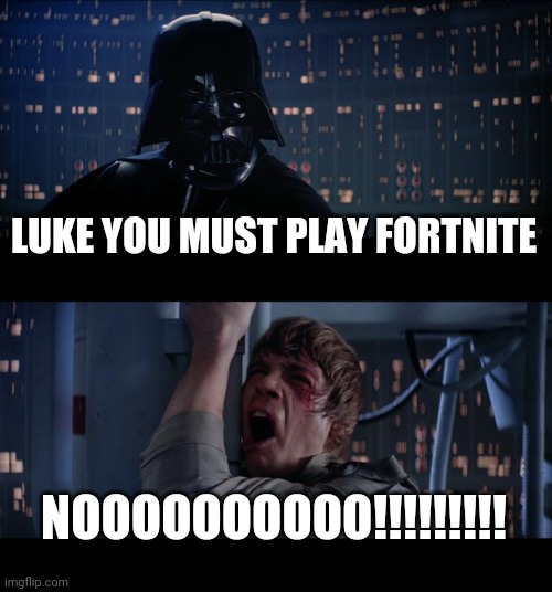 Fortnite sucks. | LUKE YOU MUST PLAY FORTNITE; NOOOOOOOOOO!!!!!!!!! | image tagged in memes,star wars no | made w/ Imgflip meme maker