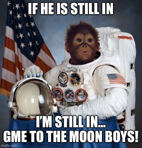 GME | IF HE IS STILL IN; I’M STILL IN...
GME TO THE MOON BOYS! | image tagged in finance,humor,reddit | made w/ Imgflip meme maker