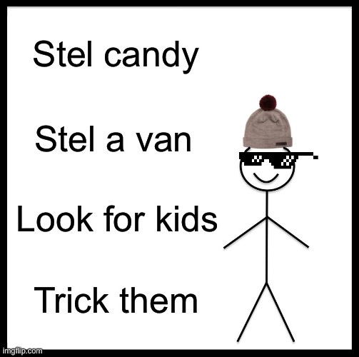 Be Like Bill | Stel candy; Stel a van; Look for kids; Trick them | image tagged in memes,be like bill,candy,van gogh meme template | made w/ Imgflip meme maker