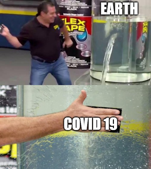 Flex Tape | EARTH; COVID 19 | image tagged in flex tape | made w/ Imgflip meme maker