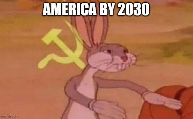 I think that would be an accurate guess | AMERICA BY 2030 | image tagged in bugs bunny communist,america,guess | made w/ Imgflip meme maker