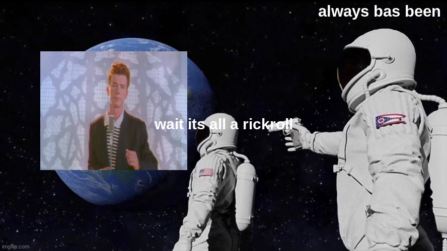 wait what | always bas been; wait its all a rickroll | image tagged in memes,always has been | made w/ Imgflip meme maker