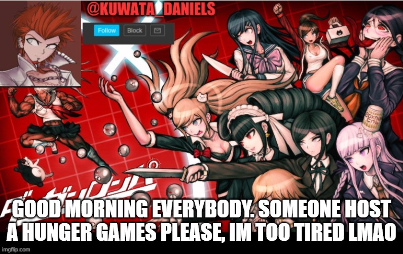 GOOD MORNING EVERYBODY. SOMEONE HOST A HUNGER GAMES PLEASE, IM TOO TIRED LMAO | made w/ Imgflip meme maker