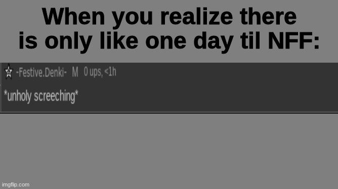 When you realize there is only like one day til NFF: | made w/ Imgflip meme maker