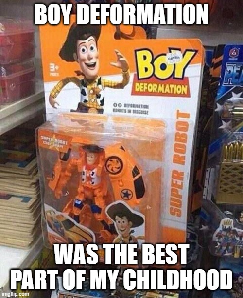 Boy Deformation | BOY DEFORMATION; WAS THE BEST PART OF MY CHILDHOOD | image tagged in funny,meme | made w/ Imgflip meme maker