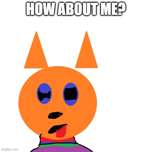 HOW ABOUT ME? | made w/ Imgflip meme maker