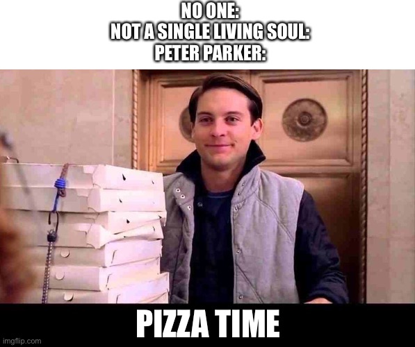 yes | NO ONE:
NOT A SINGLE LIVING SOUL:
PETER PARKER:; PIZZA TIME | image tagged in memes,funny,spiderman,peter parker,pizza time | made w/ Imgflip meme maker