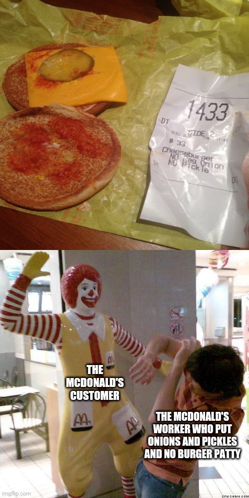 Messed up cheeseburger order | THE MCDONALD'S CUSTOMER; THE MCDONALD'S WORKER WHO PUT ONIONS AND PICKLES AND NO BURGER PATTY | image tagged in mcdonald slap,mcdonald's,burger,memes,you had one job,meme | made w/ Imgflip meme maker