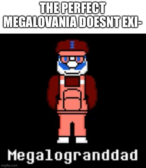 this is an actual thing | THE PERFECT MEGALOVANIA DOESNT EXI- | image tagged in memes,funny,grand dad,bootleg,undertale | made w/ Imgflip meme maker