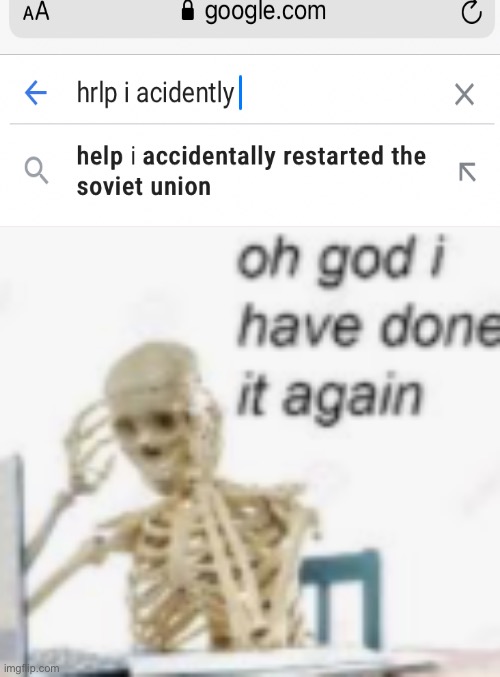 Help I restarted the Soviet Union | image tagged in oh god ive done it again | made w/ Imgflip meme maker