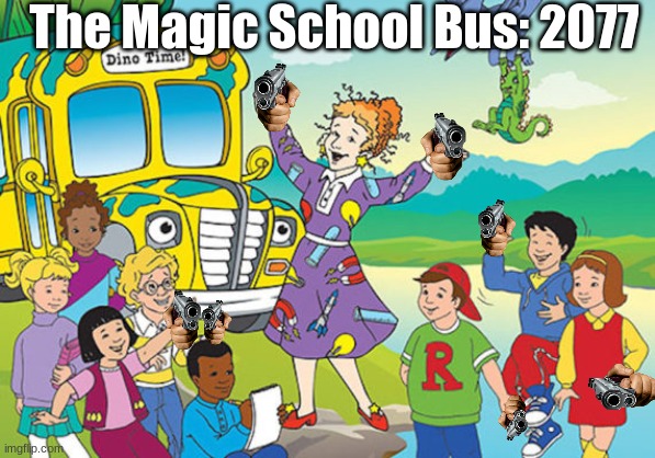 Magic School Bus | The Magic School Bus: 2077 | image tagged in magic school bus | made w/ Imgflip meme maker