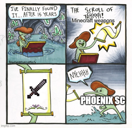 The Scroll Of Truth | Good Minecraft weapons; PHOENIX SC | image tagged in memes,the scroll of truth | made w/ Imgflip meme maker