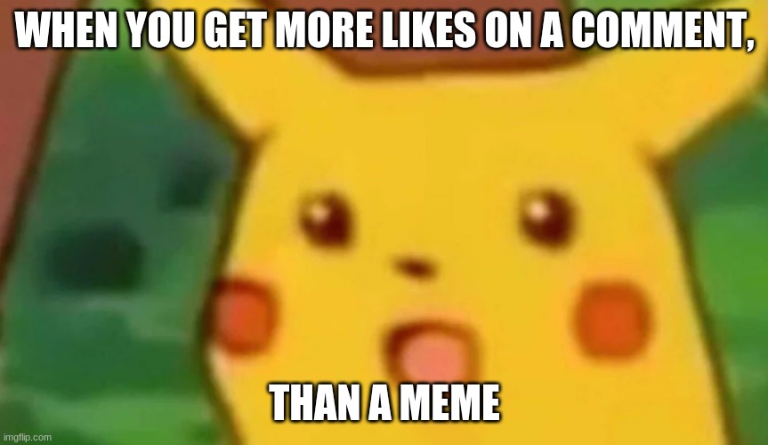 IKR | WHEN YOU GET MORE LIKES ON A COMMENT, THAN A MEME | image tagged in lol | made w/ Imgflip meme maker