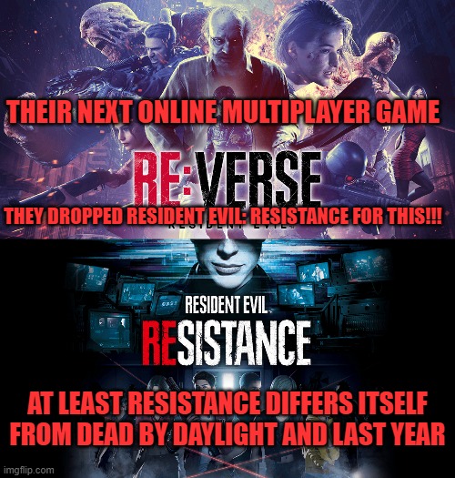  THEIR NEXT ONLINE MULTIPLAYER GAME; THEY DROPPED RESIDENT EVIL: RESISTANCE FOR THIS!!! AT LEAST RESISTANCE DIFFERS ITSELF FROM DEAD BY DAYLIGHT AND LAST YEAR | image tagged in resident evil,multiplayer,anniversary | made w/ Imgflip meme maker