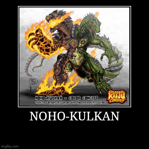 Noho-Kulkan | NOHO-KULKAN | | image tagged in demotivationals,colossal kaiju combat | made w/ Imgflip demotivational maker