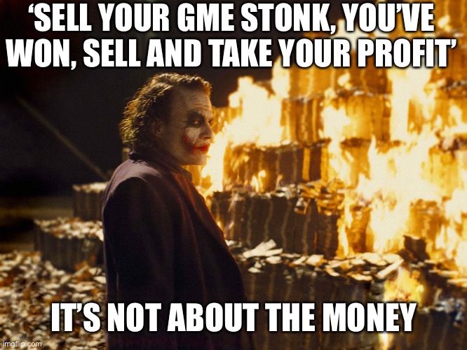 Never sell my GME stonk | ‘SELL YOUR GME STONK, YOU’VE WON, SELL AND TAKE YOUR PROFIT’; IT’S NOT ABOUT THE MONEY | image tagged in gamestop,politics,humor | made w/ Imgflip meme maker