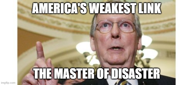 McConnell | AMERICA'S WEAKEST LINK; THE MASTER OF DISASTER | image tagged in memes,mitch mcconnell | made w/ Imgflip meme maker