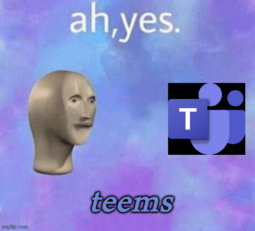TEEMS | teems | image tagged in ah yes | made w/ Imgflip meme maker