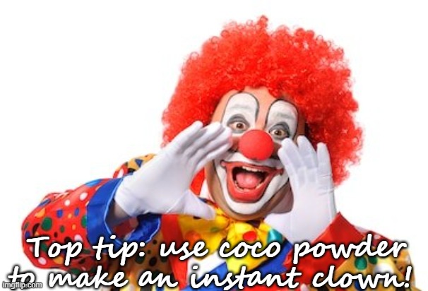 Top tip: use coco powder to make an instant clown! | image tagged in clown | made w/ Imgflip meme maker