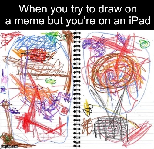 It’s impossible!  Can we fix this? | When you try to draw on a meme but you’re on an iPad | image tagged in crayon scribble book,funny,memes,imgflip | made w/ Imgflip meme maker