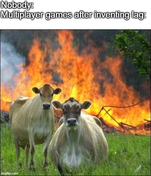 12 am here and still awake lol | Nobody:
Multiplayer games after inventing lag: | image tagged in memes,evil cows | made w/ Imgflip meme maker