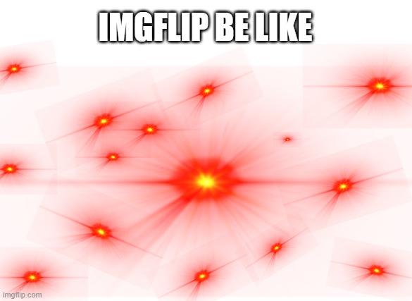 Edit the eye | IMGFLIP BE LIKE | image tagged in edit the eye | made w/ Imgflip meme maker