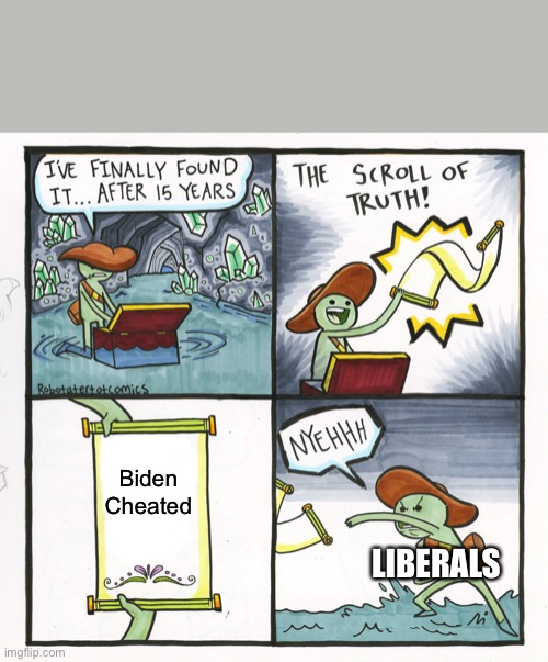 The Scroll Of Truth | Biden
Cheated; LIBERALS | image tagged in memes,the scroll of truth | made w/ Imgflip meme maker