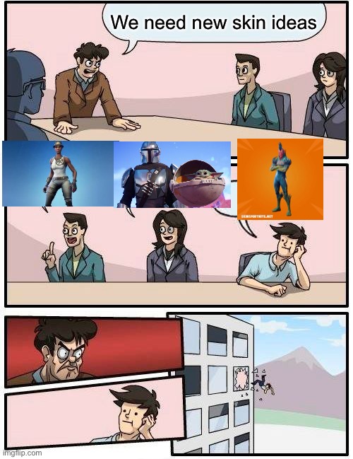 Boardroom Meeting Suggestion | We need new skin ideas | image tagged in memes,boardroom meeting suggestion | made w/ Imgflip meme maker